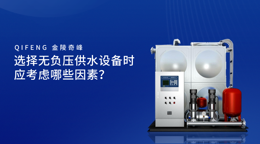選擇無負(fù)壓供水設(shè)備時應(yīng)考慮哪些因素？